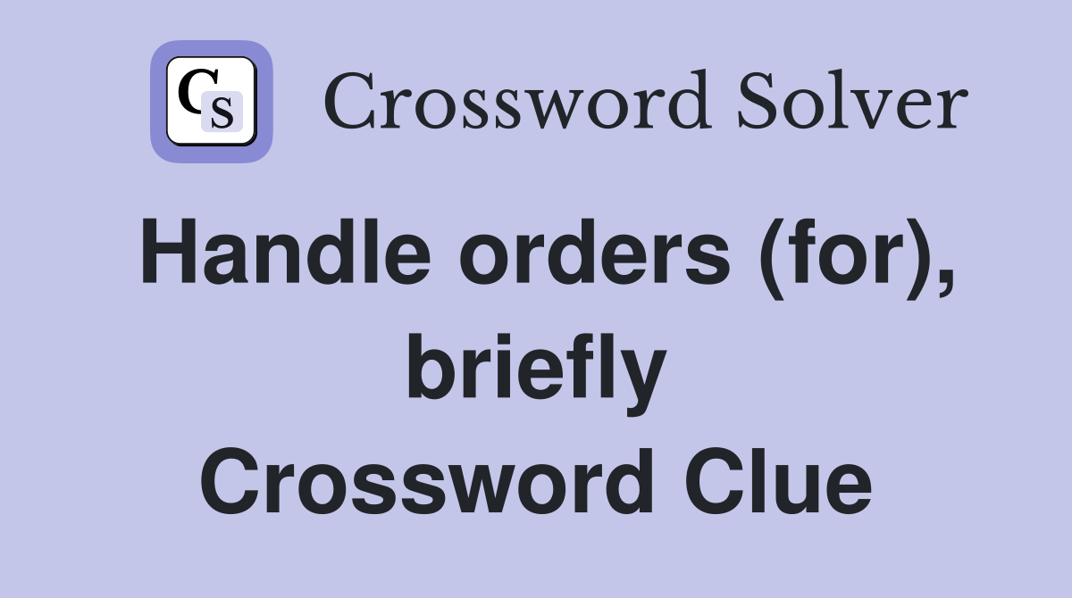 Handle orders (for), briefly Crossword Clue Answers Crossword Solver